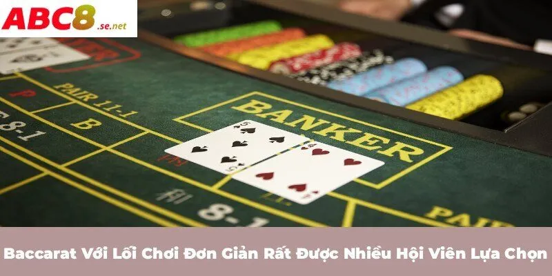 Baccarat với lối chơi đơn giản rất được nhiều hội viên lựa chọn