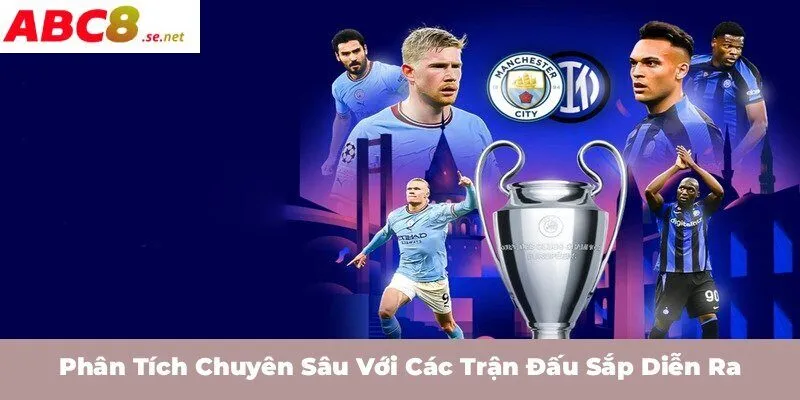 Phân tích chuyên sâu với các trận đấu sắp diễn ra